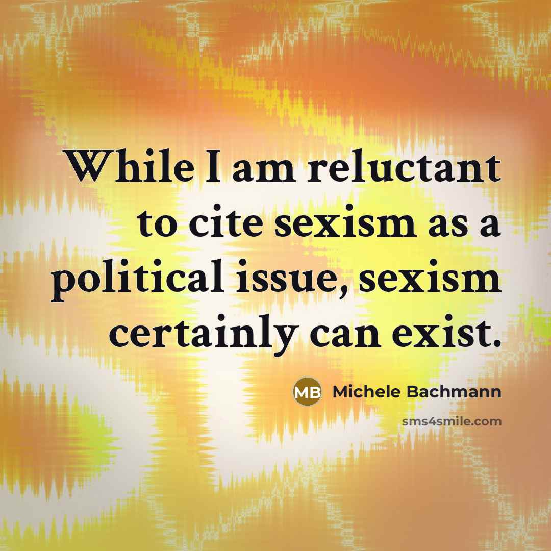 “While I am reluctant to cite sexism as a political…” quote by Michele Bachmann