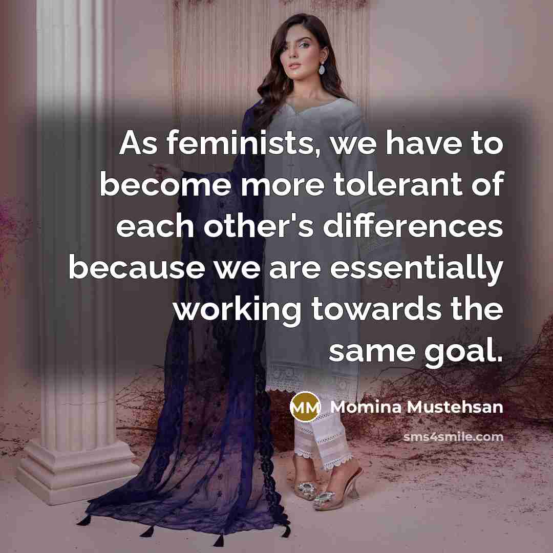 “As feminists, we have to become more tolerant of each…” quote by Momina Mustehsan