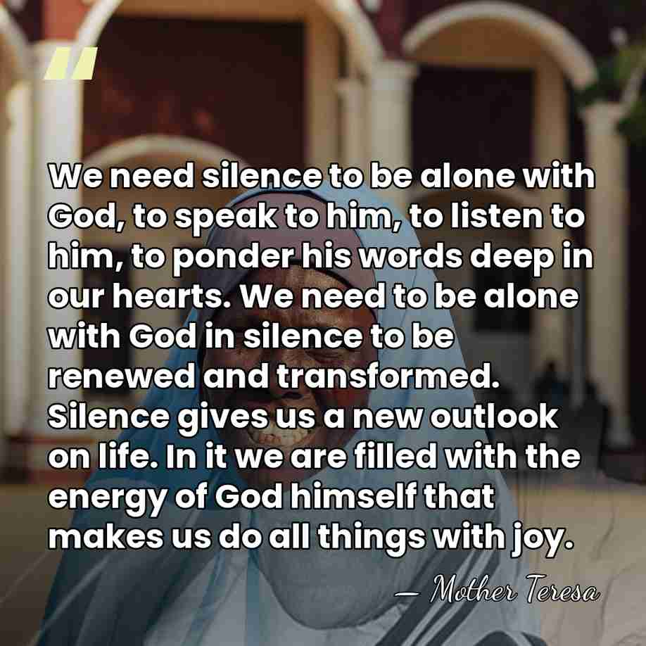 We need silence to be alone with God, to speak to him,&hellip; - Mother Teresa