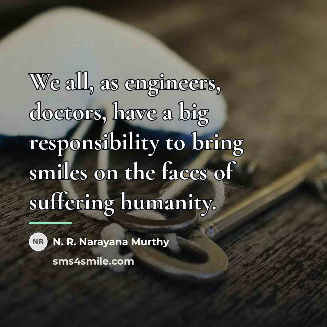 “We all, as engineers, doctors, have a big responsibility to…” quote by N. R. Narayana Murthy