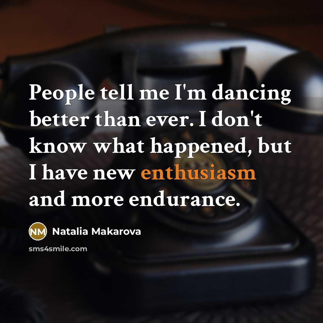 “People tell me I'm dancing better than ever. I don't…” quote by Natalia Makarova