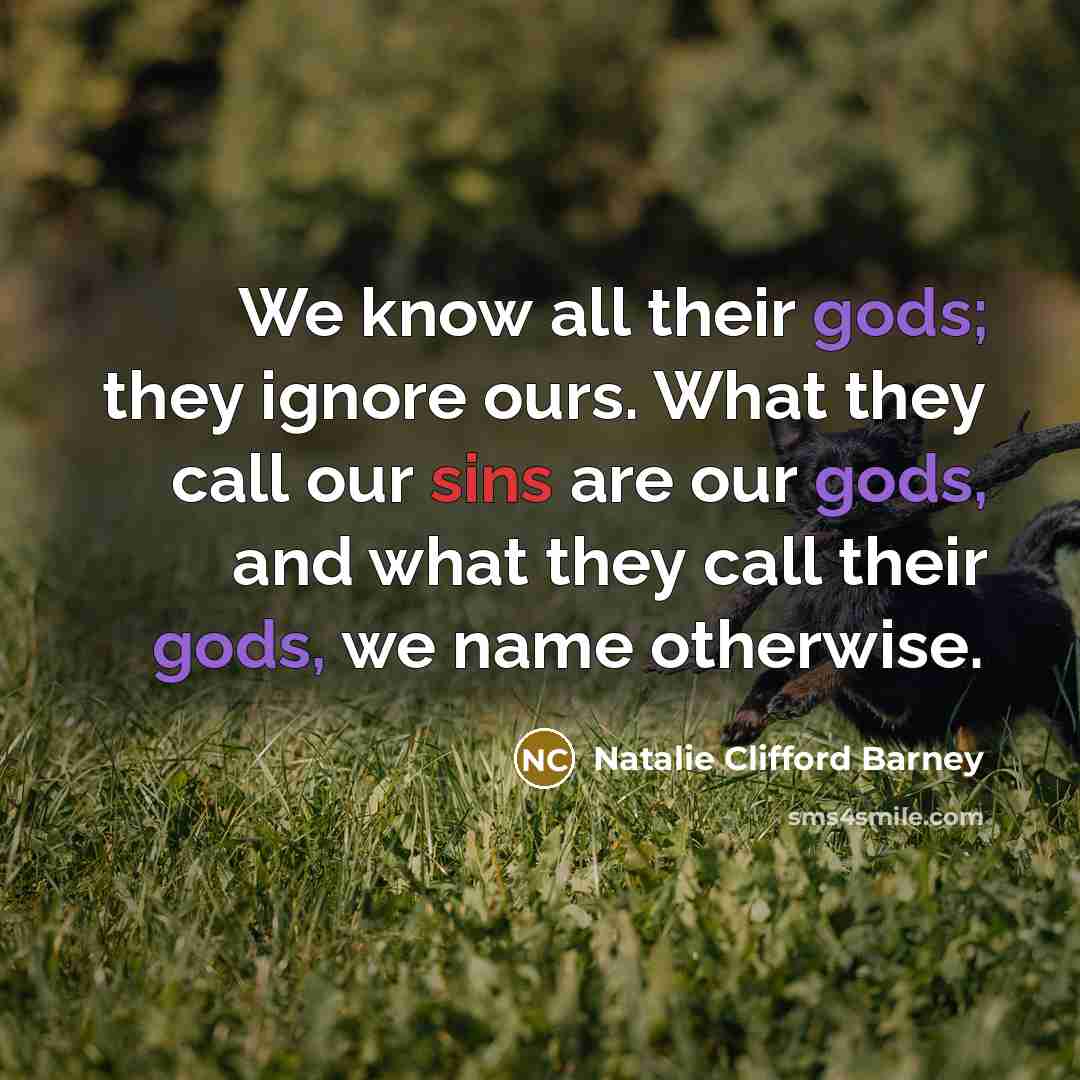 “We know all their gods; they ignore ours. What they…” quote by Natalie Clifford Barney
