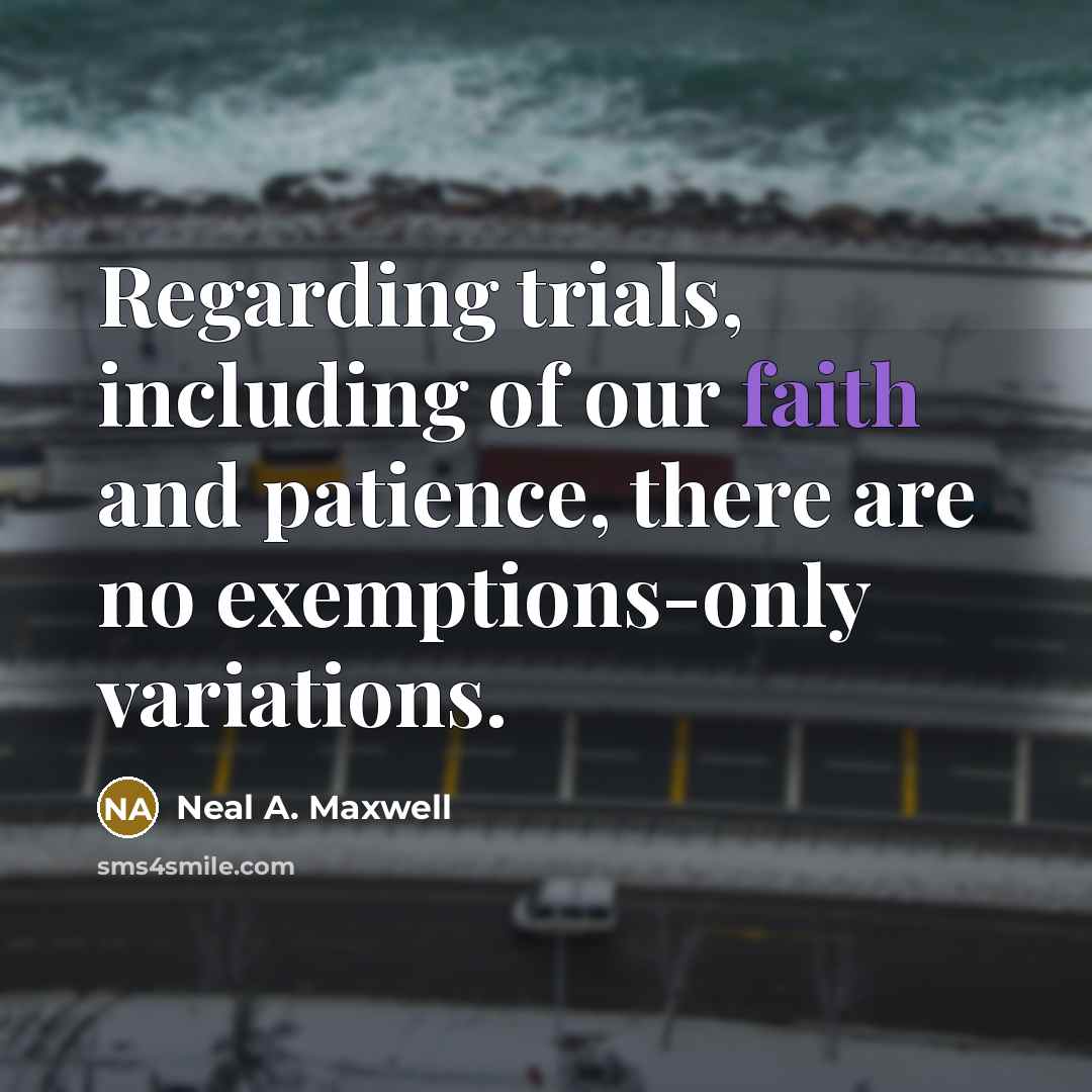 “Regarding trials, including of our faith and patience, there are…” quote by Neal A. Maxwell