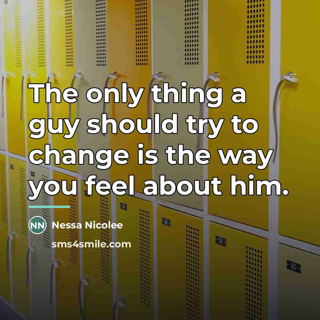 “The only thing a guy should try to change is…” quote by Nessa Nicolee