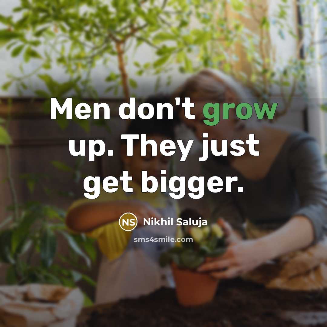 “Men don't grow up. They just get bigger.…” quote by Nikhil Saluja