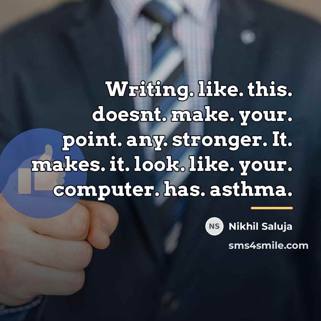 “Writing. like. this. doesnt. make. your. point. any. stronger. It.…” quote by Nikhil Saluja