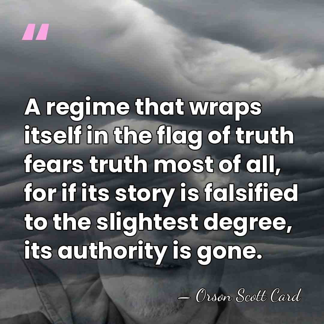 A regime that wraps itself in the flag of truth fears truth&hellip; - Orson Scott Card