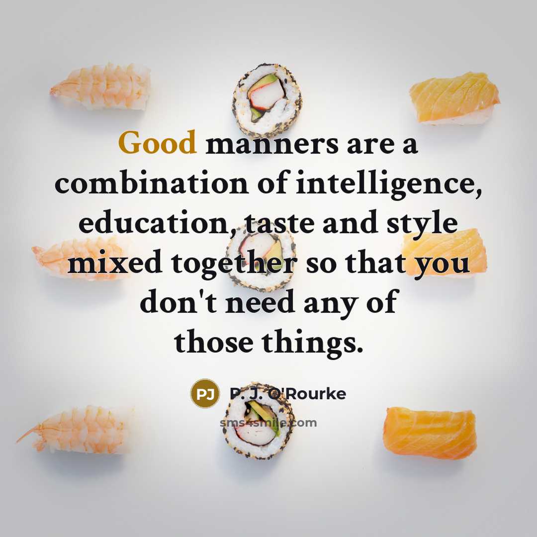 “Good manners are a combination of intelligence, education, taste and…” quote by P. J. O'Rourke