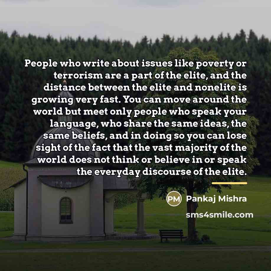 “People who write about issues like poverty or terrorism are…” quote by Pankaj Mishra