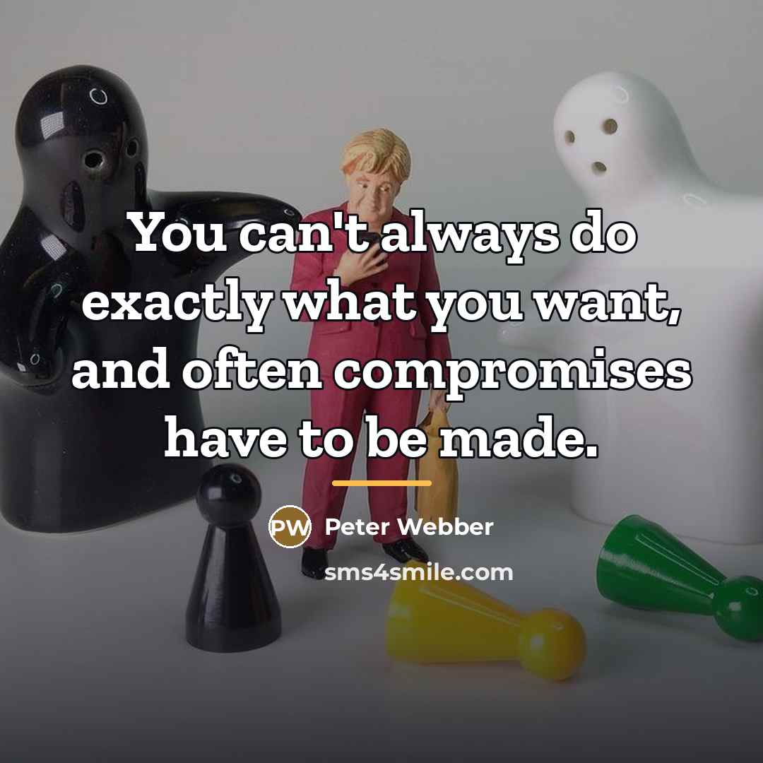 “You can't always do exactly what you want, and often…” quote by Peter Webber