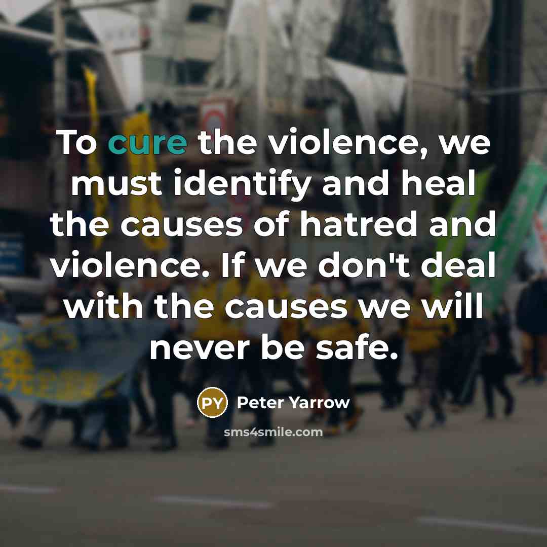 “To cure the violence, we must identify and heal the…” quote by Peter Yarrow