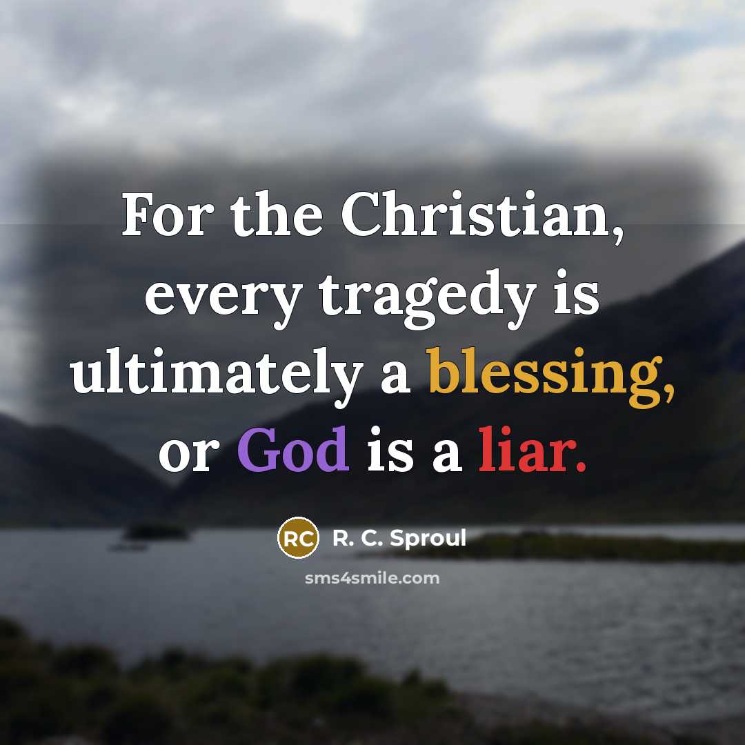 “For the Christian, every tragedy is ultimately a blessing, or…” quote by R. C. Sproul