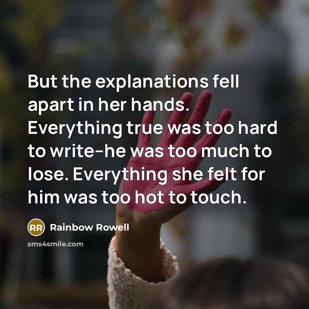 “But the explanations fell apart in her hands. Everything true…” quote by Rainbow Rowell