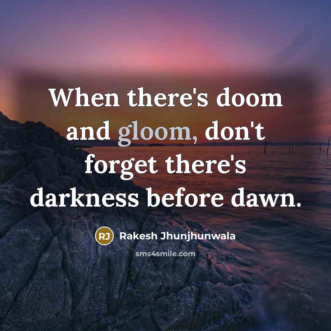 “When there's doom and gloom, don't forget there's darkness before…” quote by Rakesh Jhunjhunwala