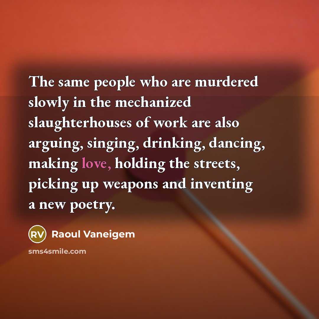 “The same people who are murdered slowly in the mechanized…” quote by Raoul Vaneigem