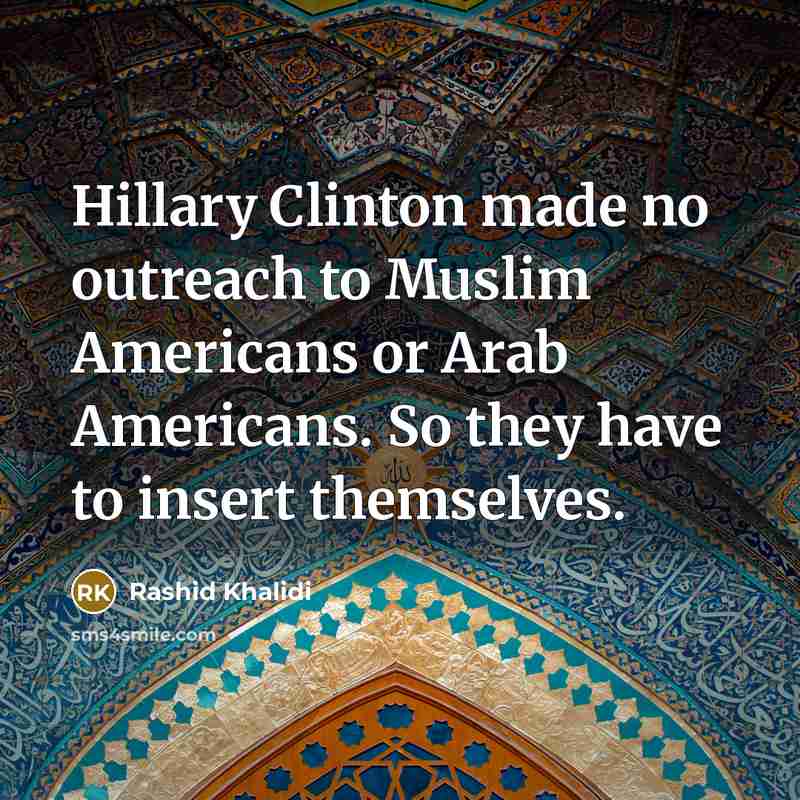 “Hillary Clinton made no outreach to Muslim Americans or Arab…” quote by Rashid Khalidi