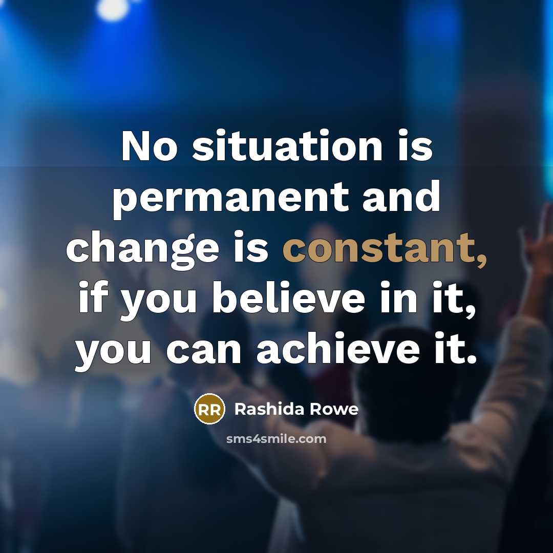 “No situation is permanent and change is constant, if you…” quote by Rashida Rowe