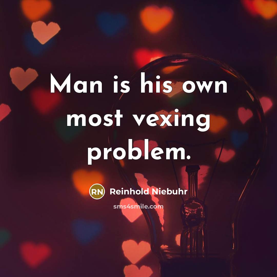 “Man is his own most vexing problem.…” quote by Reinhold Niebuhr