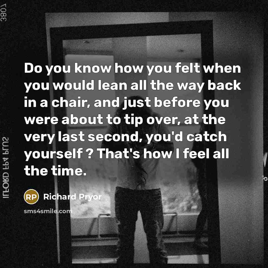 “Do you know how you felt when you would lean…” quote by Richard Pryor