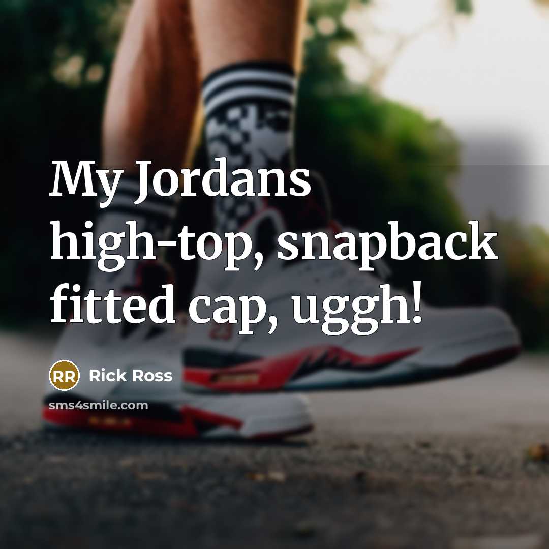 “My Jordans high-top, snapback fitted cap, uggh!” quote by Rick Ross