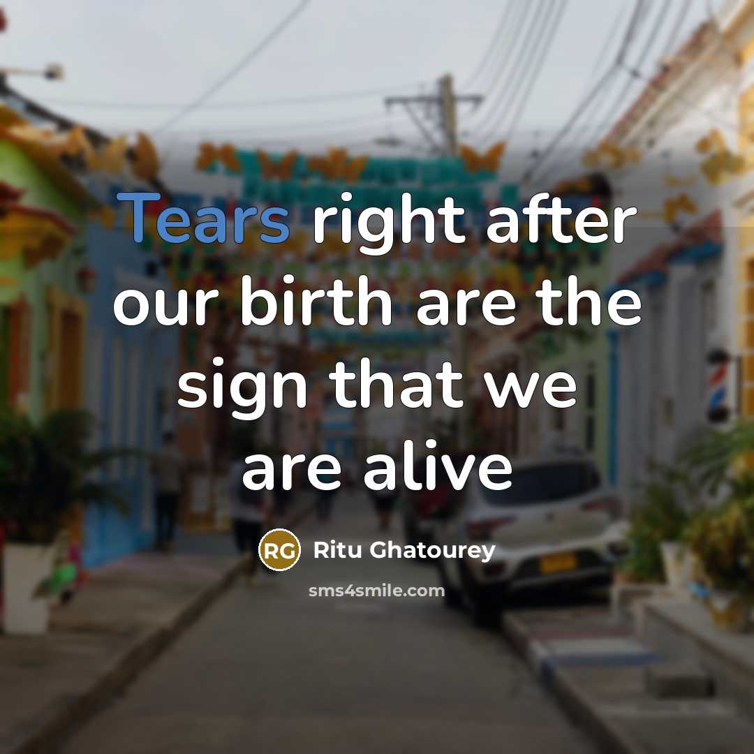 “Tears right after our birth are the sign that we…” quote by Ritu Ghatourey