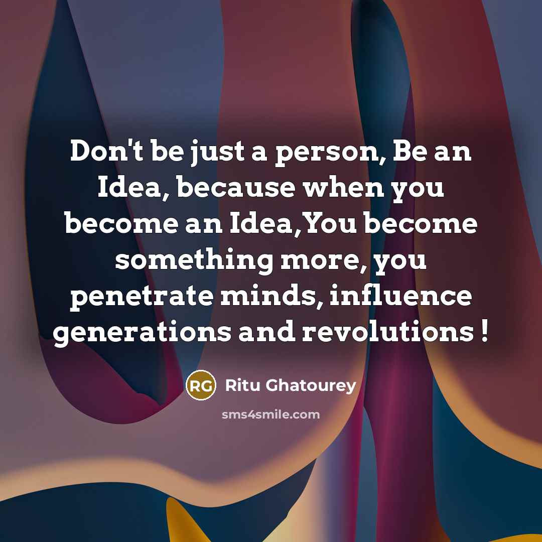 “Don't be just a person, Be an Idea, because when…” quote by Ritu Ghatourey