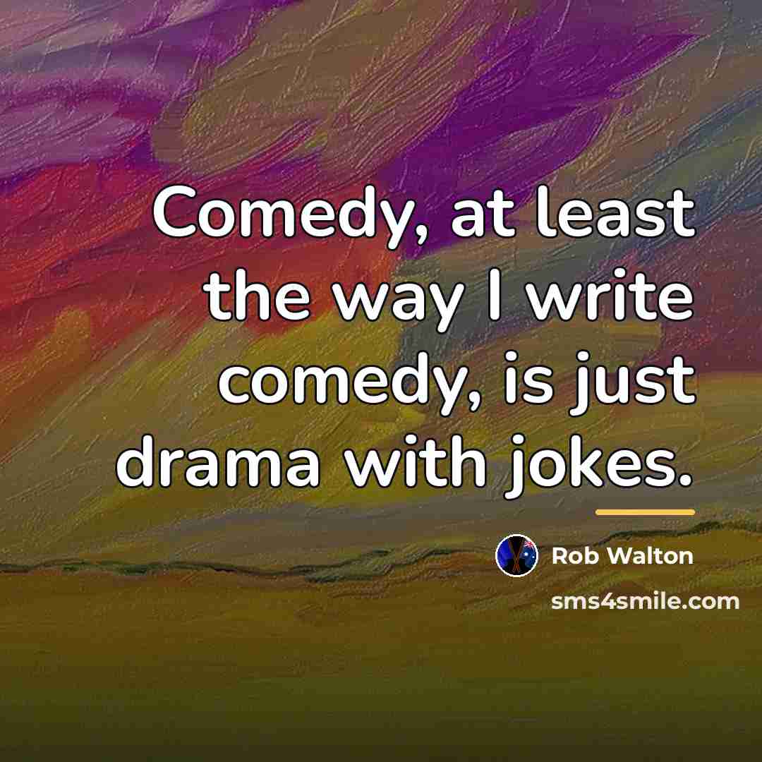 “Comedy, at least the way I write comedy, is just…” quote by Rob Walton