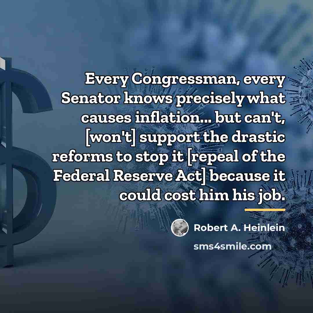 “Every Congressman, every Senator knows precisely what causes inflation... but…” quote by Robert A. Heinlein