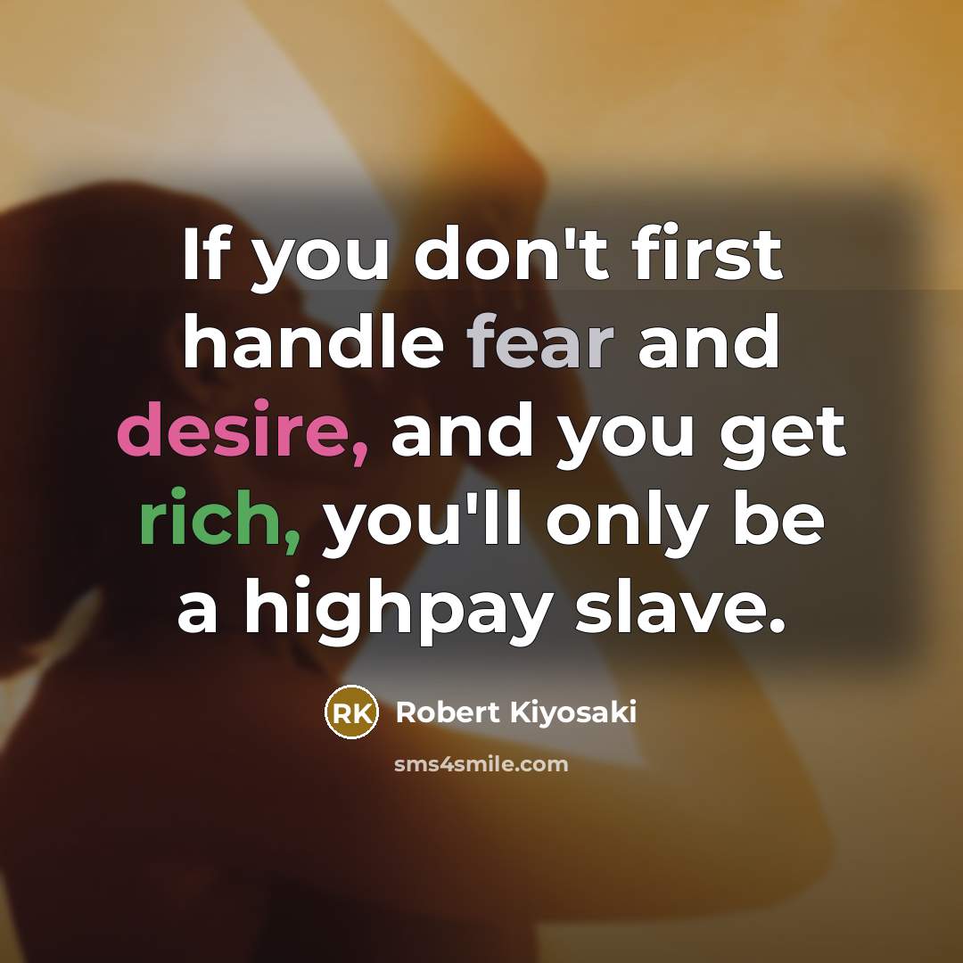 “If you don't first handle fear and desire, and you…” quote by Robert Kiyosaki
