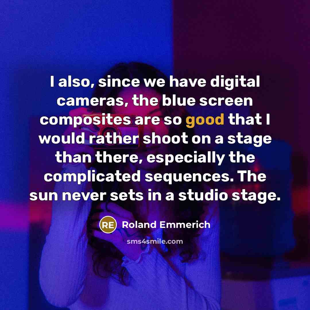 “I also, since we have digital cameras, the blue screen…” quote by Roland Emmerich