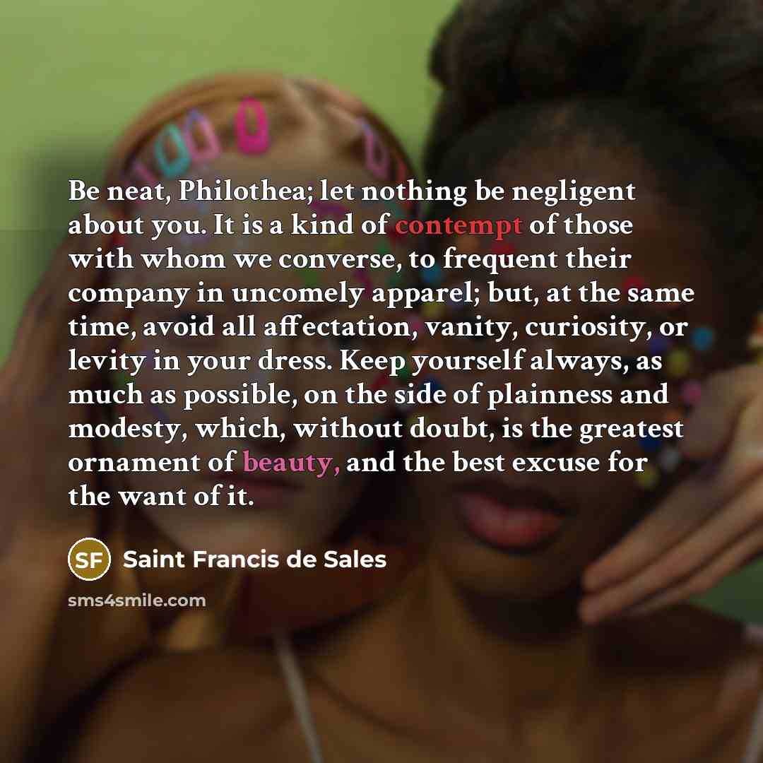 “Be neat, Philothea; let nothing be negligent about you. It…” quote by Saint Francis de Sales