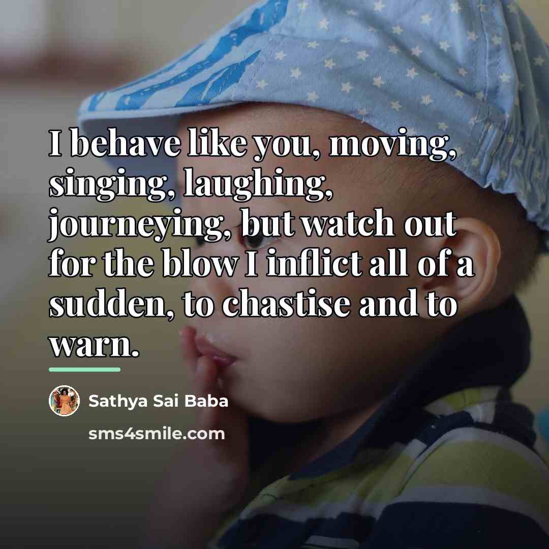 “I behave like you, moving, singing, laughing, journeying, but watch…” quote by Sathya Sai Baba