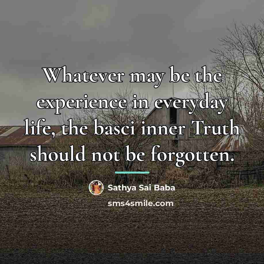 “Whatever may be the experience in everyday life, the basci…” quote by Sathya Sai Baba