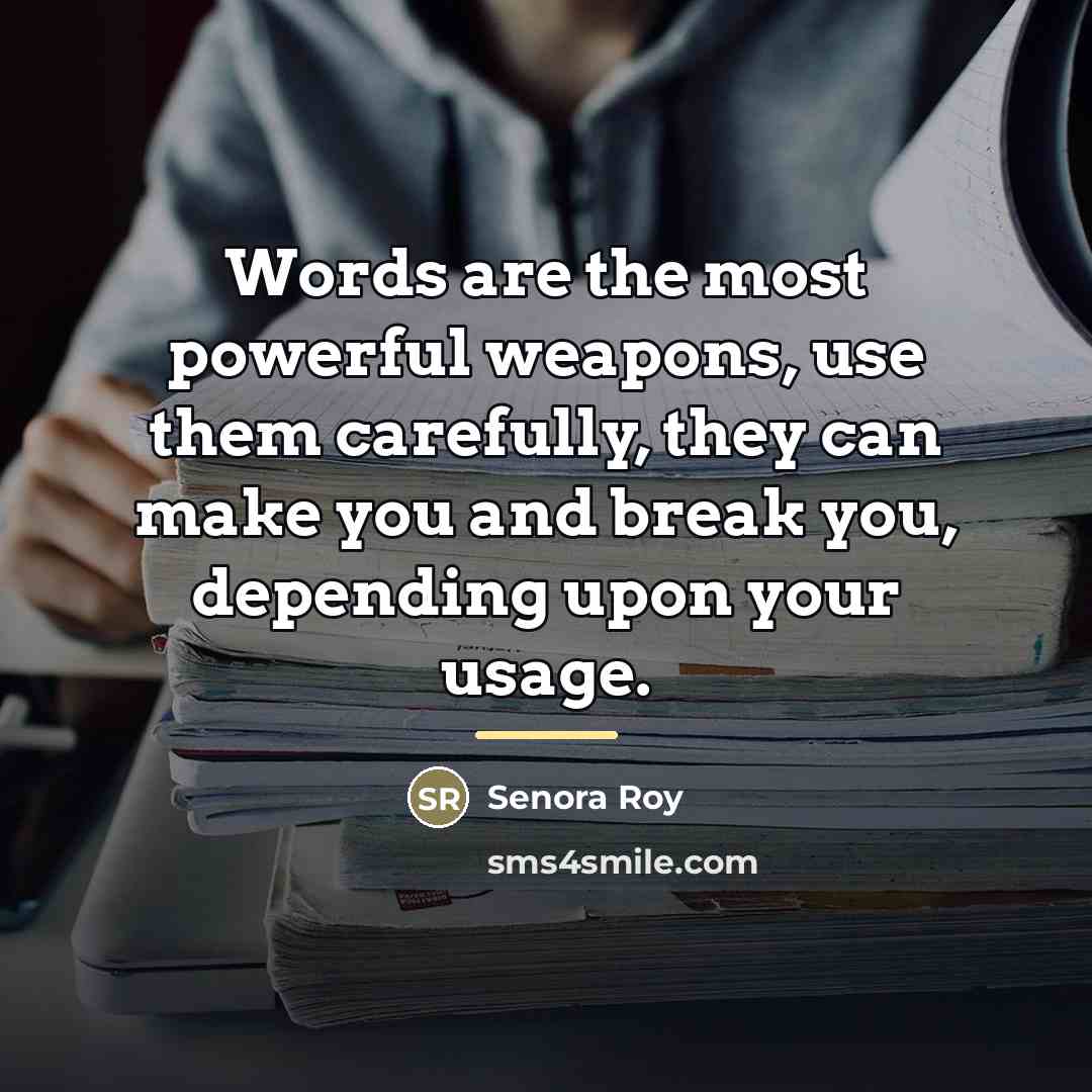“Words are the most powerful weapons, use them carefully, they…” quote by Senora Roy