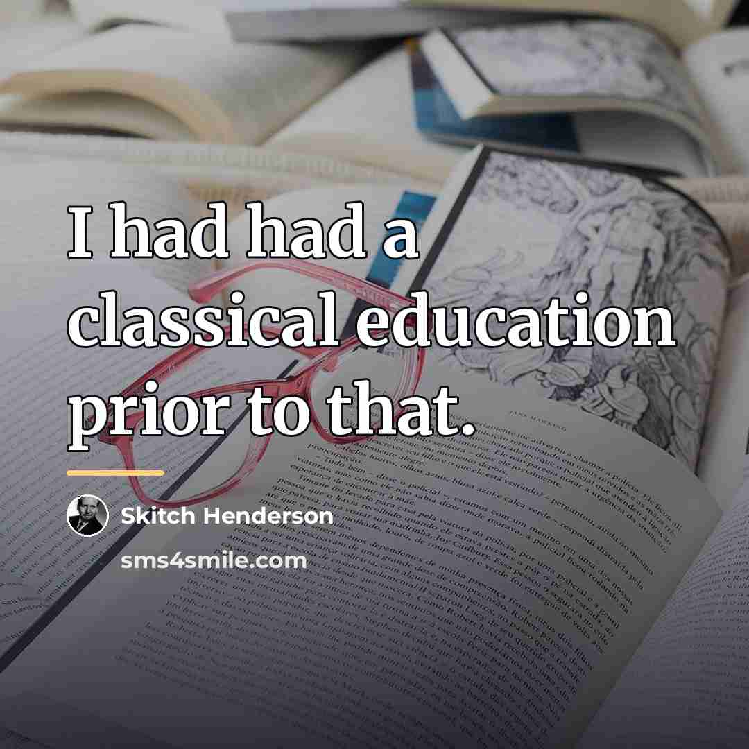 “I had had a classical education prior to that.…” quote by Skitch Henderson