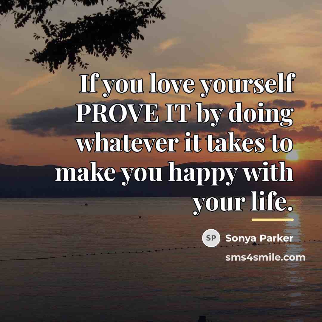 “If you love yourself PROVE IT by doing whatever it…” quote by Sonya Parker