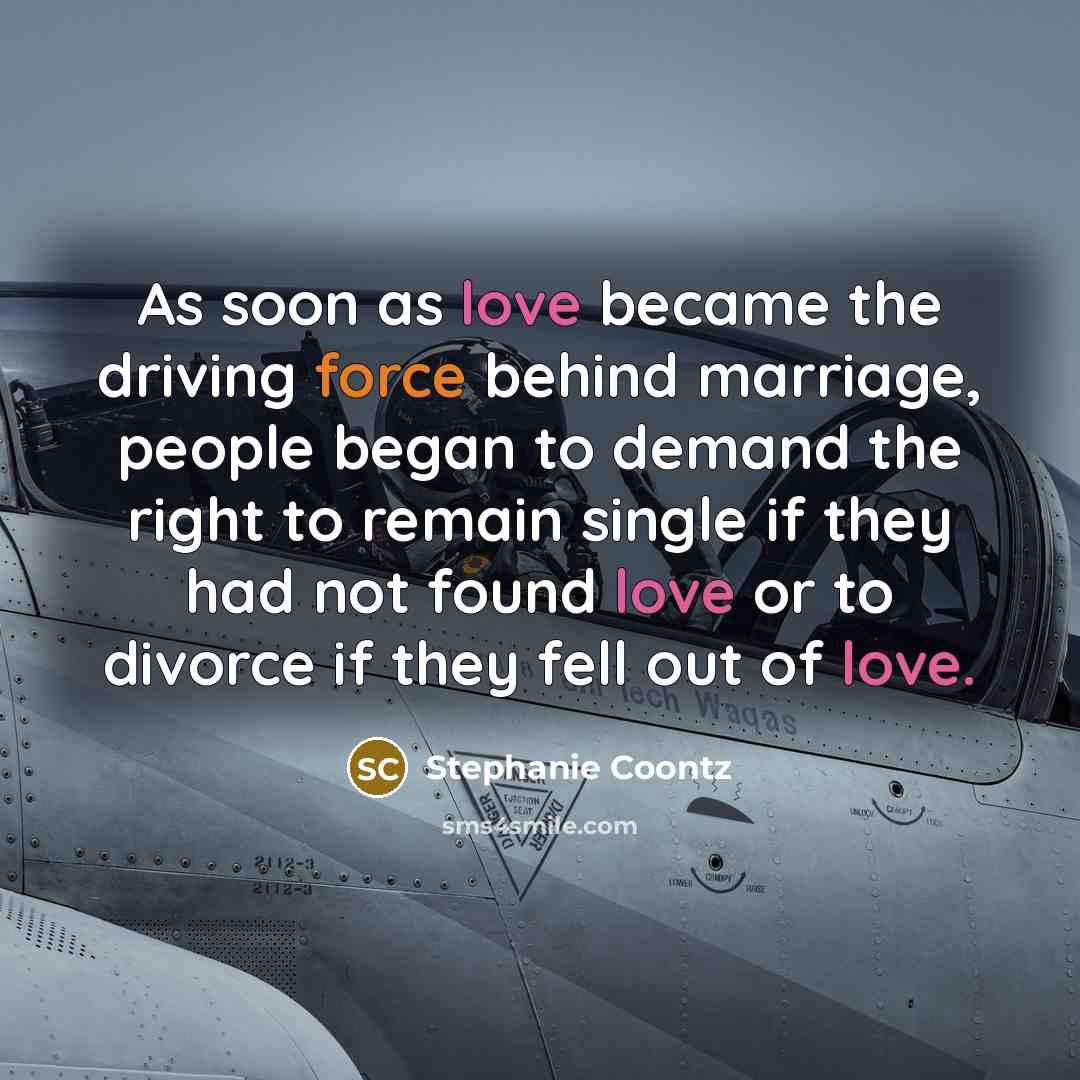 “As soon as love became the driving force behind marriage,…” quote by Stephanie Coontz