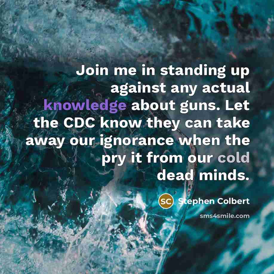 “Join me in standing up against any actual knowledge about…” quote by Stephen Colbert