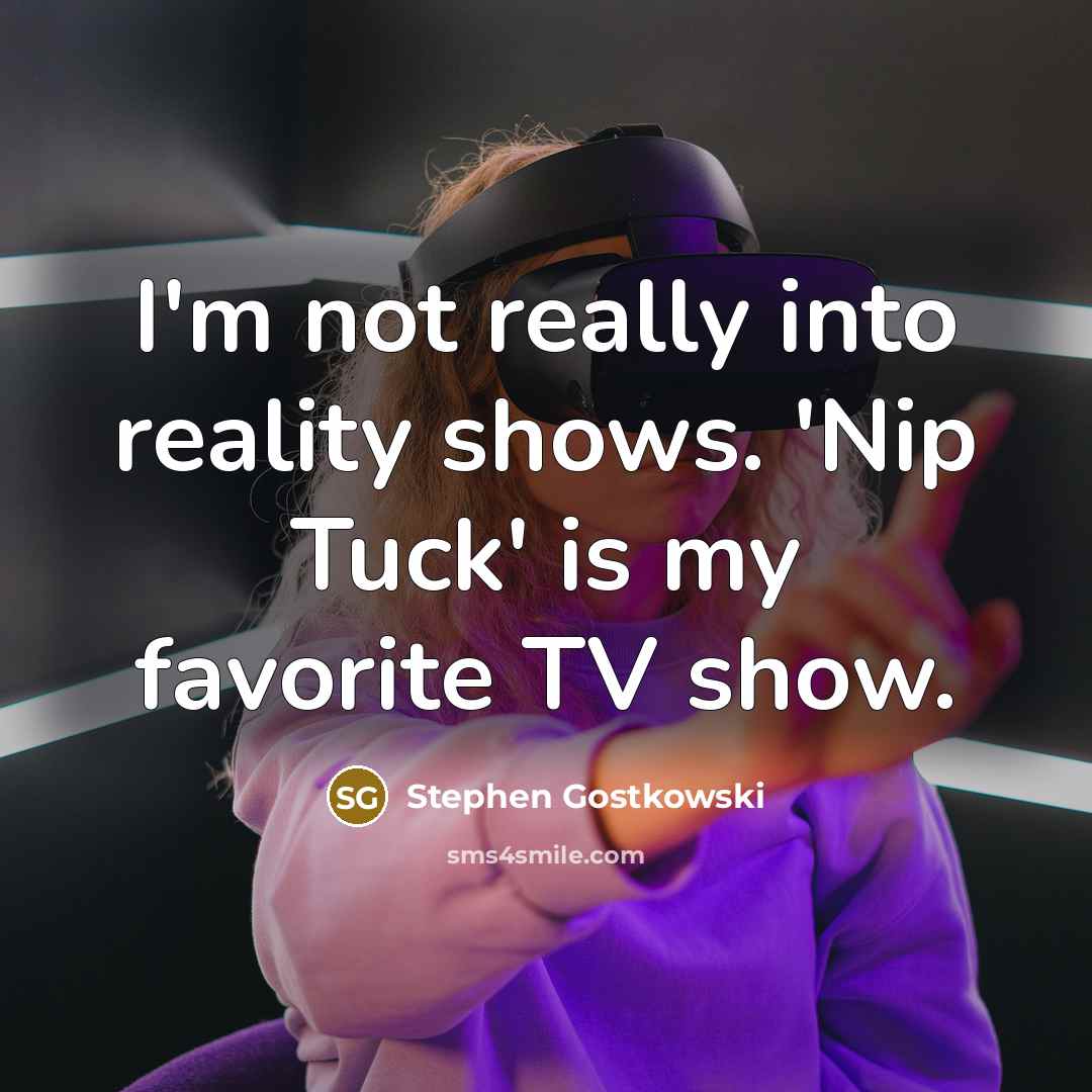 “I'm not really into reality shows. 'Nip Tuck' is my…” quote by Stephen Gostkowski