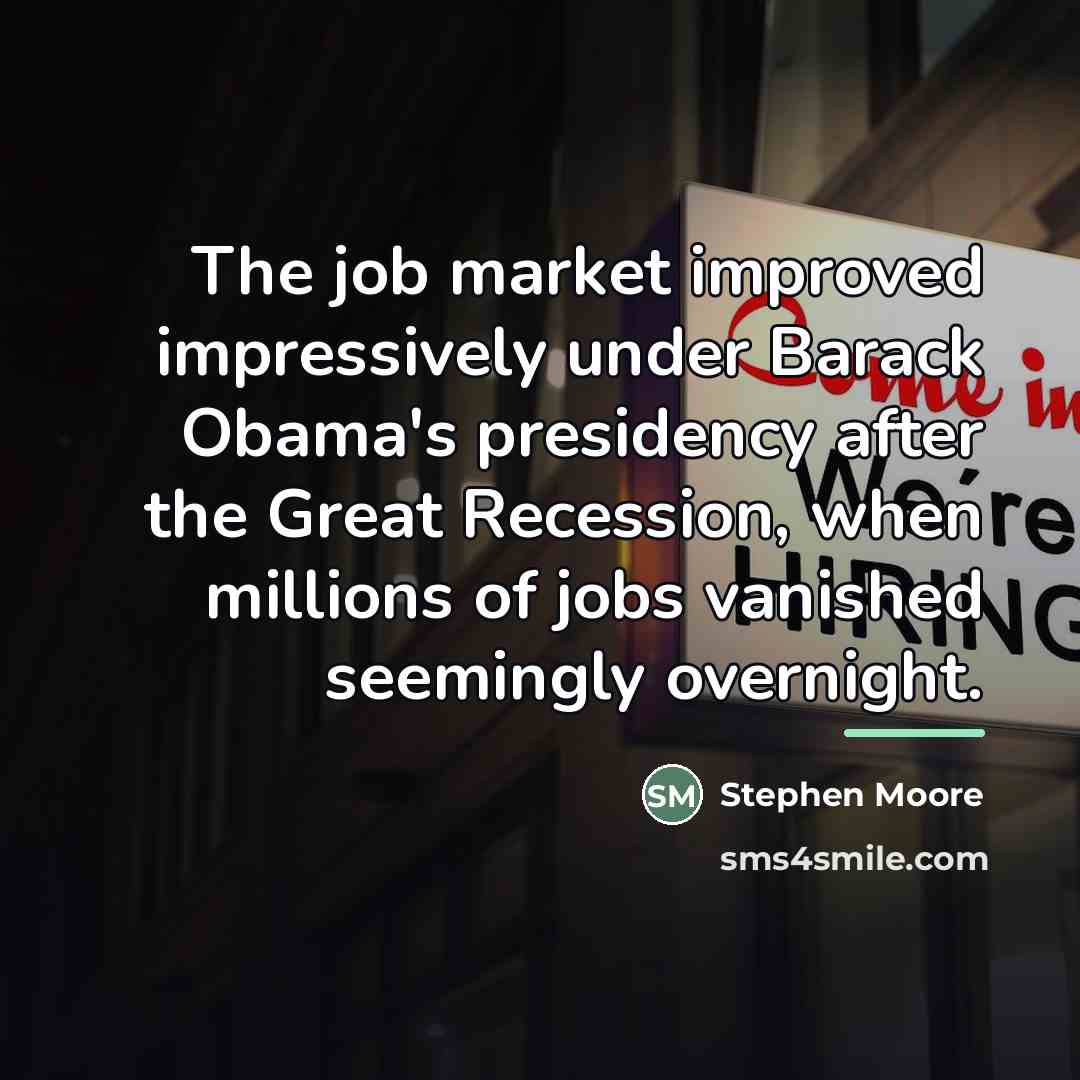 “The job market improved impressively under Barack Obama's presidency after…” quote by Stephen Moore