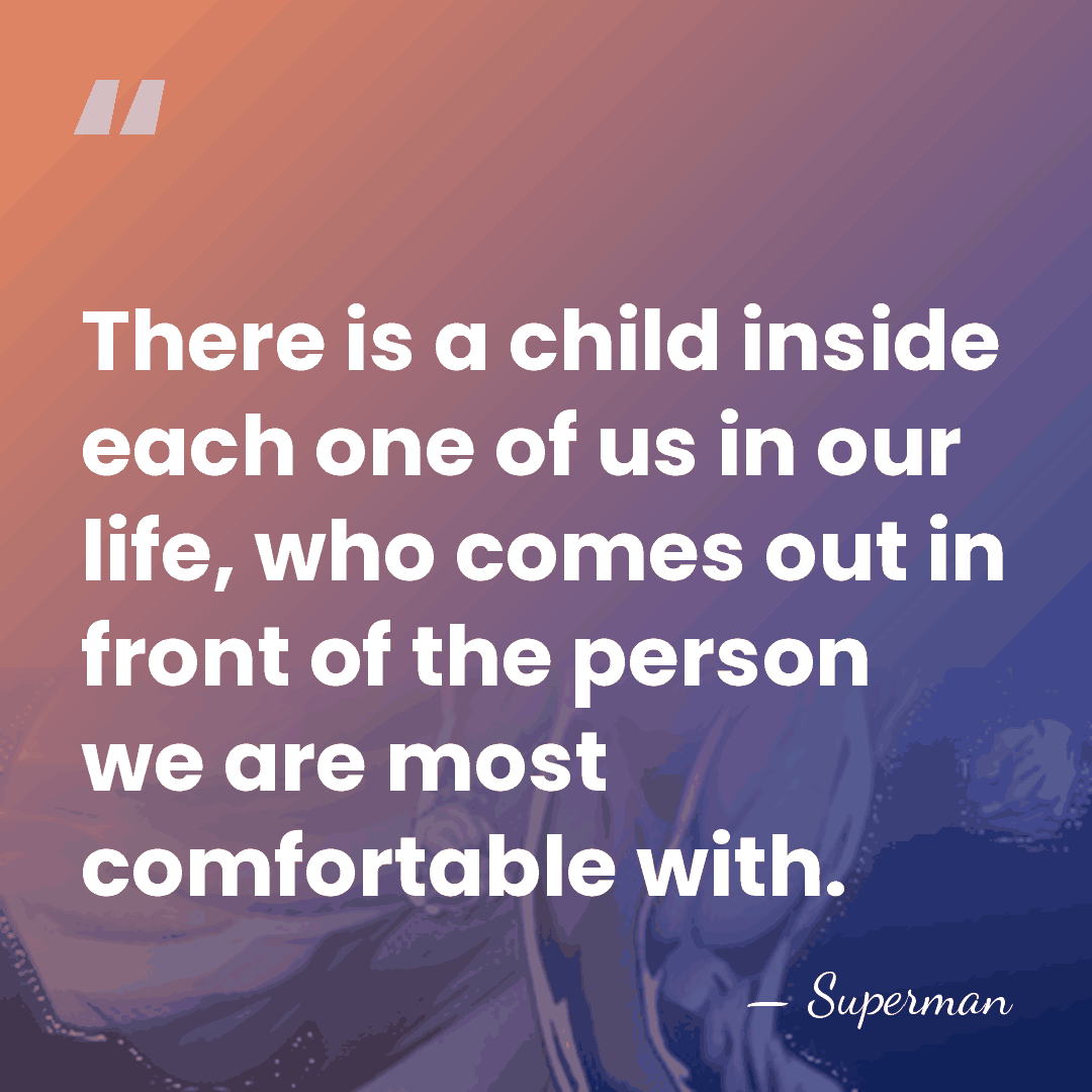 There is a child inside each one of us in our life,&hellip; - Superman