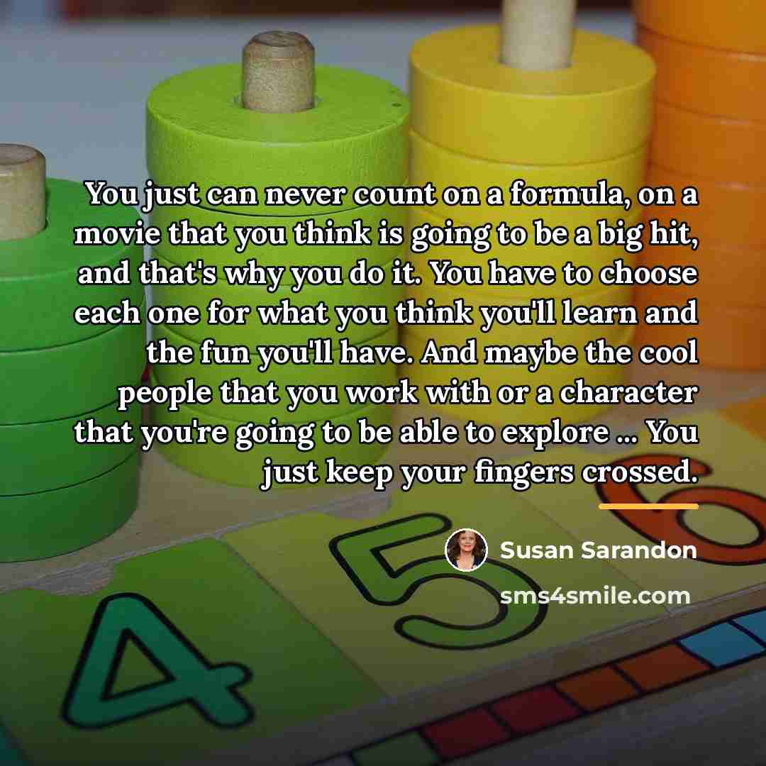 “You just can never count on a formula, on a…” quote by Susan Sarandon
