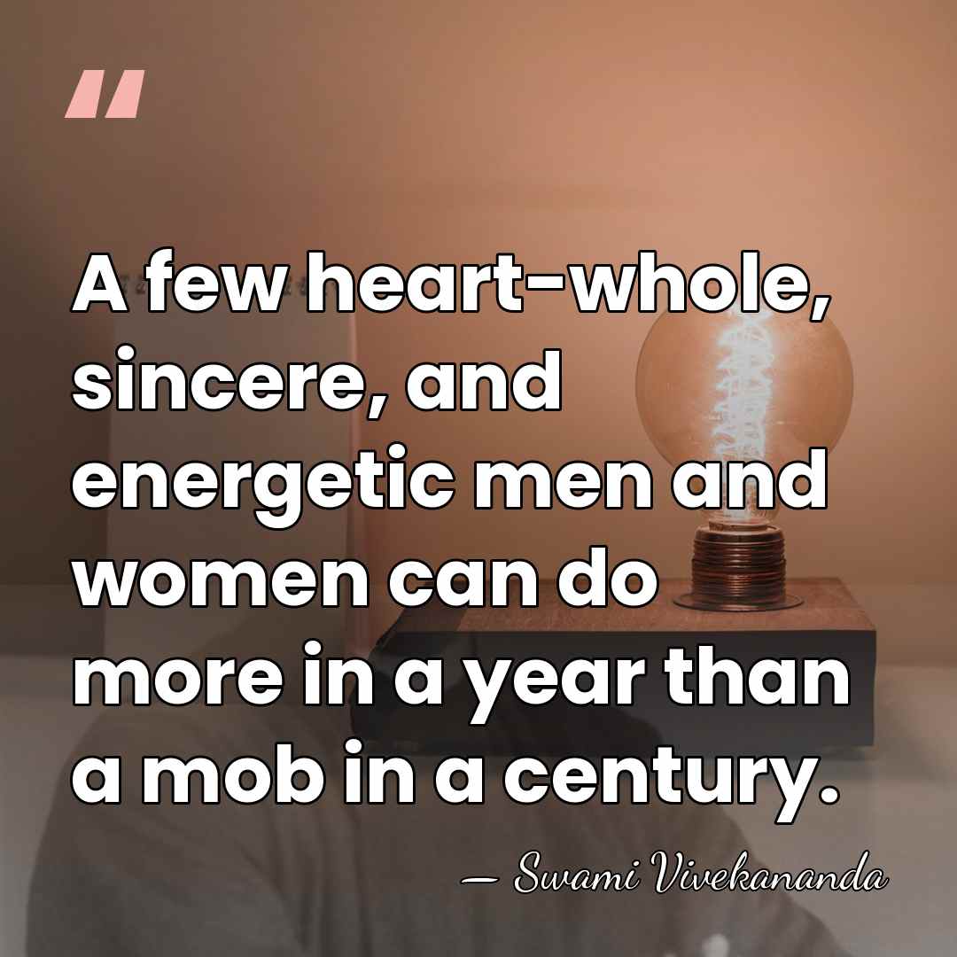 A few heart-whole, sincere, and energetic men and women can do more&hellip; - Swami Vivekananda