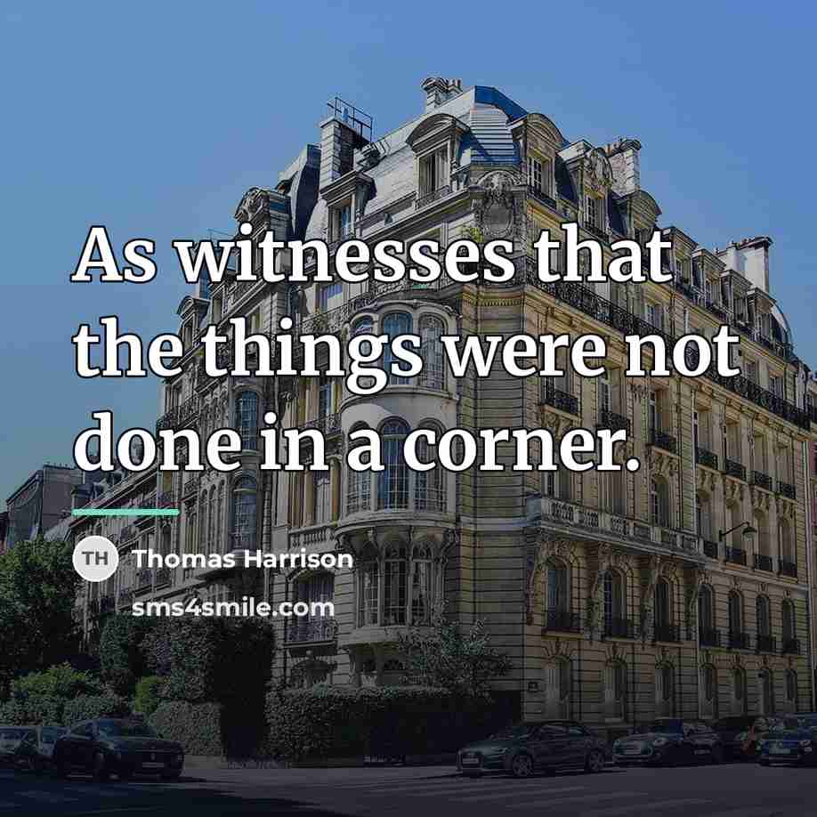 “As witnesses that the things were not done in a…” quote by Thomas Harrison