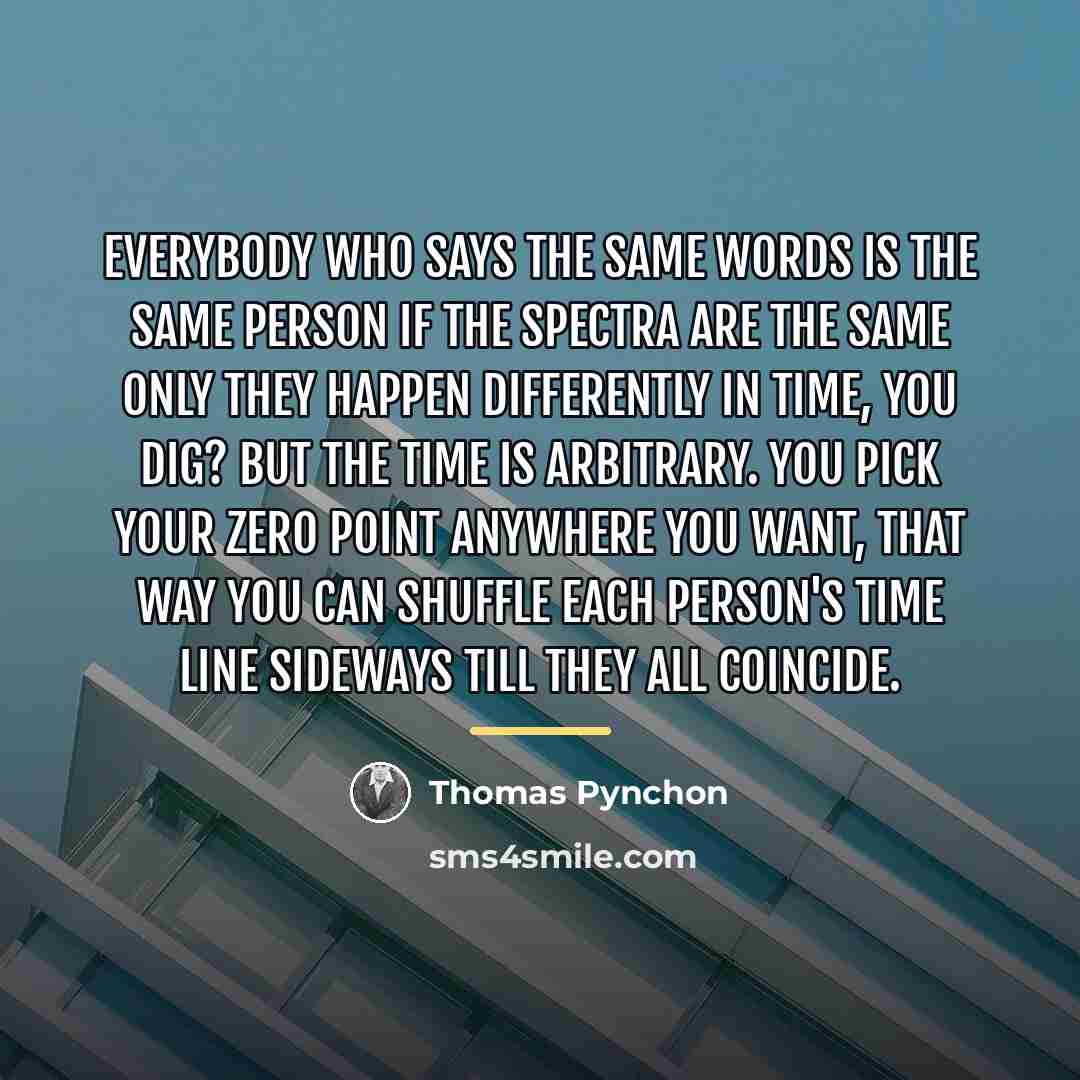 “Everybody who says the same words is the same person…” quote by Thomas Pynchon