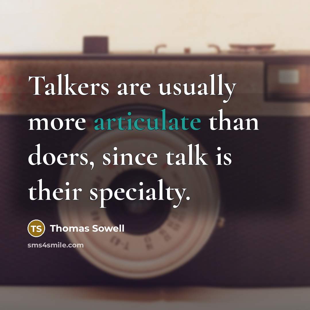 “Talkers are usually more articulate than doers, since talk is…” quote by Thomas Sowell
