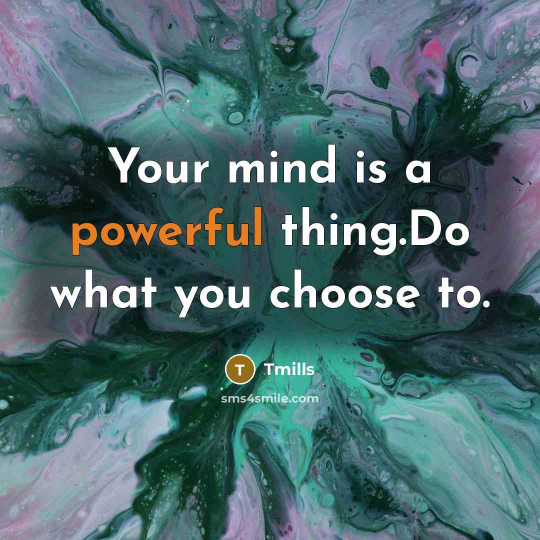 “Your mind is a powerful thing.Do what you choose to.” quote by TMills