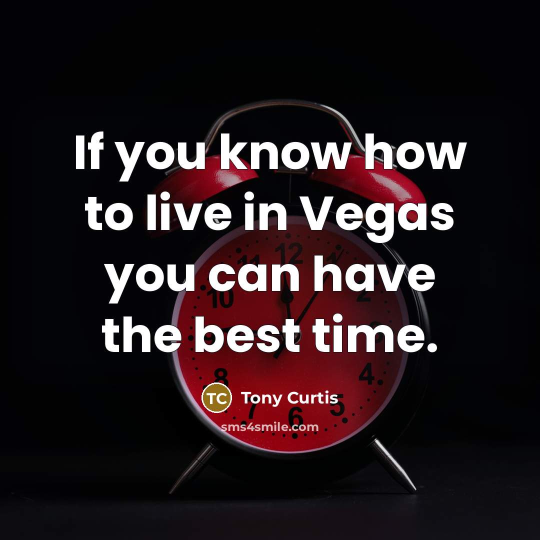 “If you know how to live in Vegas you can have the best time.” quote by Tony Curtis