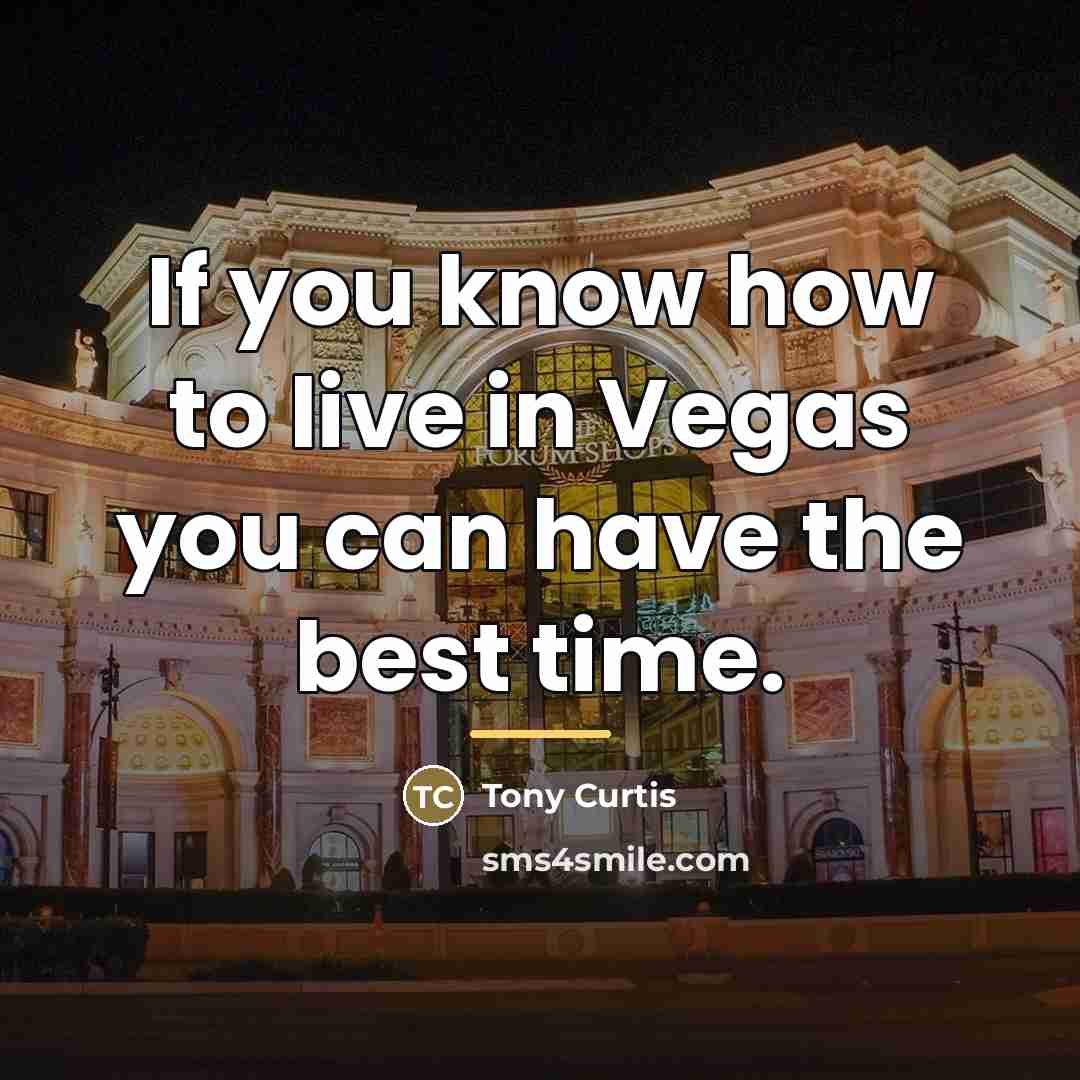 “If you know how to live in Vegas you can…” quote by Tony Curtis