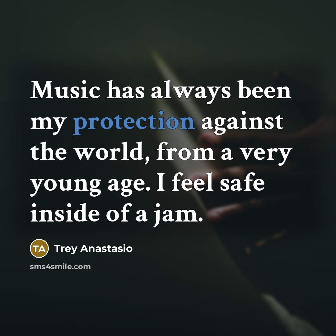 “Music has always been my protection against the world, from…” quote by Trey Anastasio